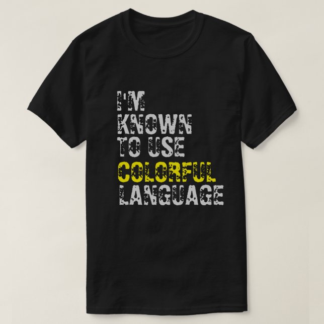 I'M KNOWN TO USE COLORFUL LANGUAGE T-Shirt (Design Front)