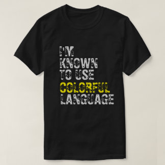 I'M KNOWN TO USE COLORFUL LANGUAGE T-Shirt