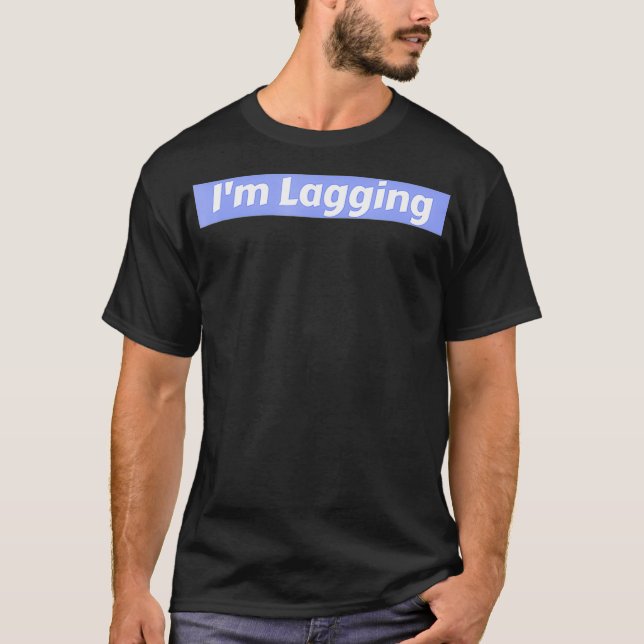 Im Lagging Video Game Gamer Quote  T-Shirt (Front)
