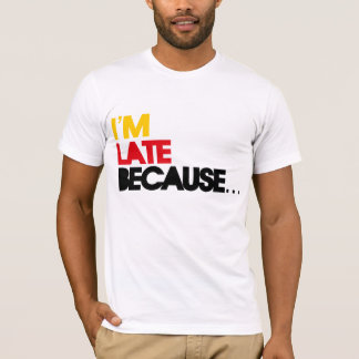 I'm late because... T-Shirt