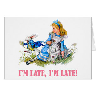 I'M LATE, I'M LATE! FOR A VERY IMPORTANT DATE!