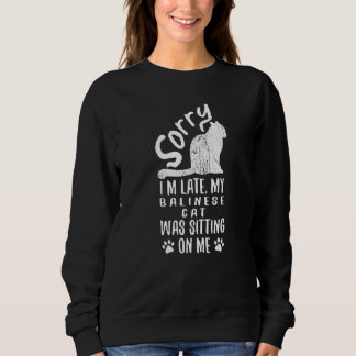 I'm Late My Balinese Cat Was Sitting On Me Cat Sweatshirt