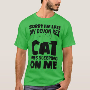 Im Late My Cat Was Sleeping On Me  Devon Re Cat  T-Shirt