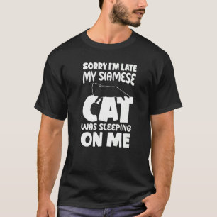 I'm Late My Cat Was Sleeping On Me  Siamese Cat T-Shirt