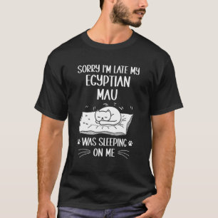 I'm Late My Egyptian Mau Was Sleeping On Me   Cat T-Shirt
