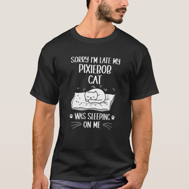 I'm Late My Pixiebob Cat Was Sleeping On Me  Cat T-Shirt (Front)