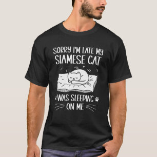 I'm Late My Siamese Cat Was Sleeping On Me Cat T-Shirt