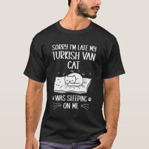 I'm Late My Turkish Van Cat Was Sleeping On Me T-Shirt