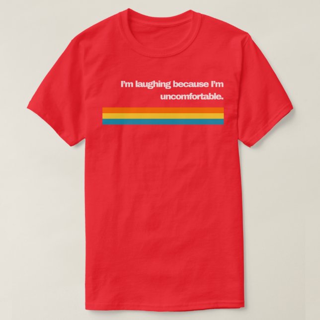 Im Laughing because Im Uncomfortable T-Shirt (Design Front)