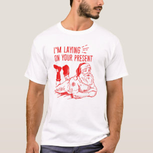 I'm Laying On Your Present-Naughty Santa Christmas T-Shirt