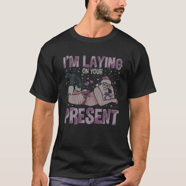 I'm Laying On Your Present Ugly Christmas Santa Cl T-Shirt (Front)
