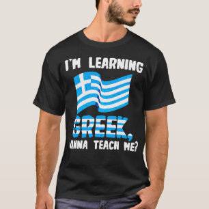 Im Learning Greek Wanna Teach me T-Shirt