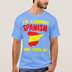 Im Learning Spanish Wanna Teach Me T-Shirt