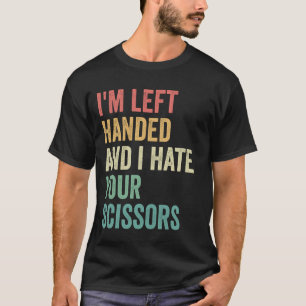 I'm Left Handed And I hate You Scissors Funny T-Shirt