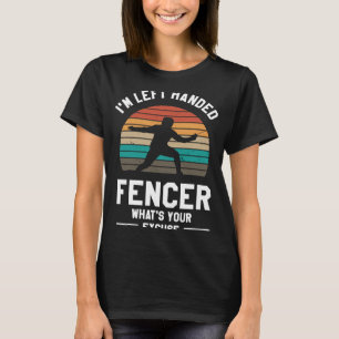 I'm Left Handed Fencer What's Your Excuse Fencing T-Shirt