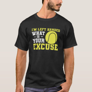 I'm Left Handed What Is Your Excuse Tennis Lefty T-Shirt
