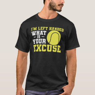 I'm Left Handed What Is Your Excuse Tennis Lefty T-Shirt
