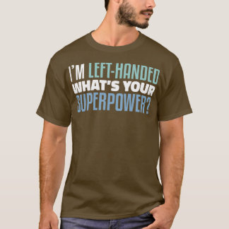 Im Left Handed Whatis Your Superpower Funny Lefty  T-Shirt
