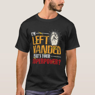 I'm Left Handed What's Your Superpower  T-Shirt