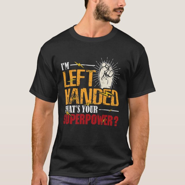 I'm Left Handed What's Your Superpower  T-Shirt (Front)