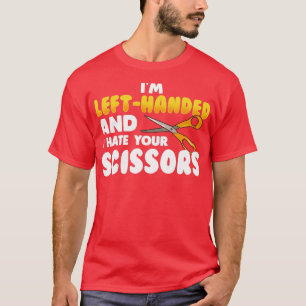 Im lefthanded and I hate your scissors T-Shirt