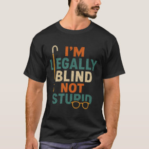 I'm Legally Blind Not Stupid Blindness Visually Im T-Shirt
