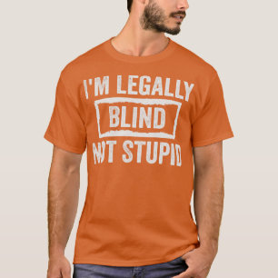 Im Legally Blind Not Stupid Blindness Visually Imp T-Shirt