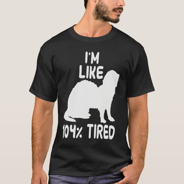 I'm like 104 tired ferret T-Shirt (Front)