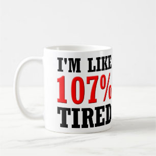 I'm Like 107% Tired Funny Mug or Travel Mug