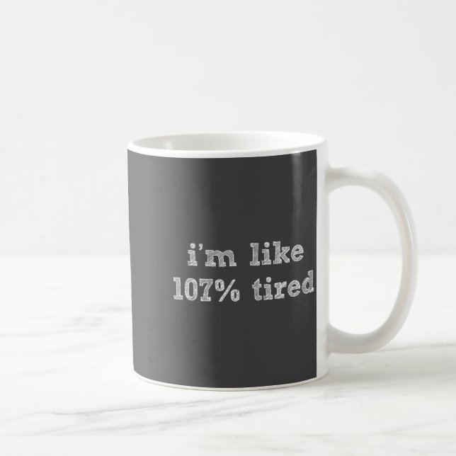 I'm Like 107% Tired - Funny Sleepy Quote Humour Ca Coffee Mug (Right)