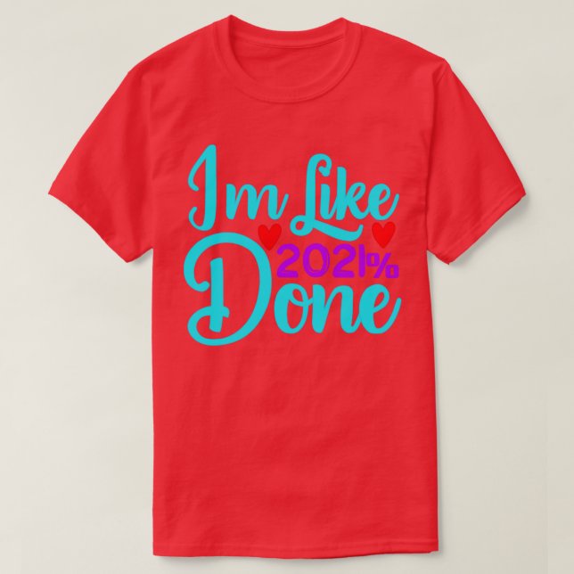 Im Like 2021 Done 1 T-Shirt (Design Front)