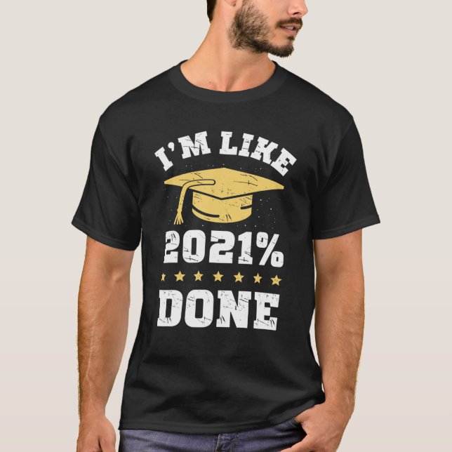 I'm Like 2021% Done Graduation Class Of 2021 Men W T-Shirt (Front)
