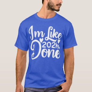 Im Like 2021 Done T-Shirt