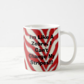 I'm Like A Zebra, I Can't Change My Stripes!!! Coffee Mug