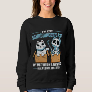 I'm Like Schroedingers Cat  Quantum Physics Scienc Sweatshirt