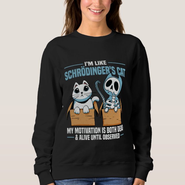I'm Like Schroedingers Cat  Quantum Physics Scienc Sweatshirt (Front)