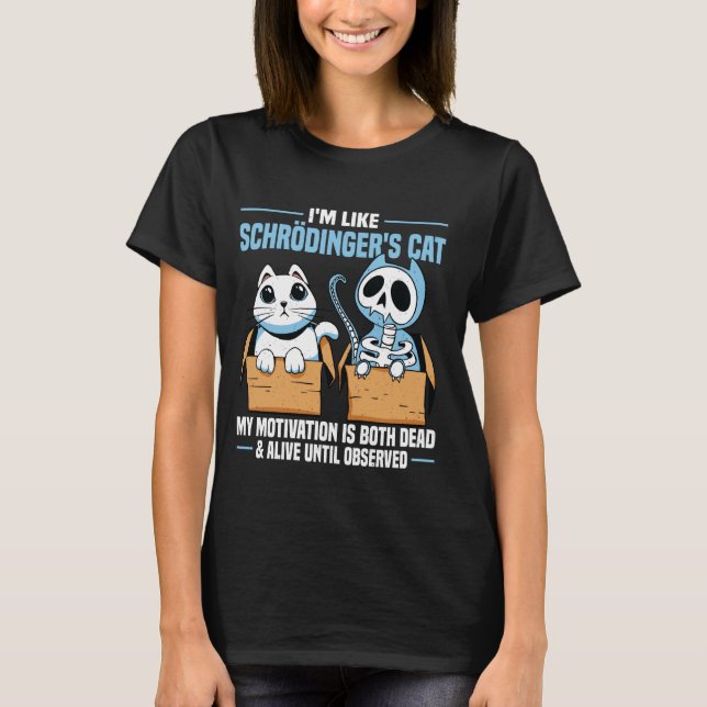 I'm Like Schroedingers Cat  Quantum Physics Scienc T-Shirt (Front)