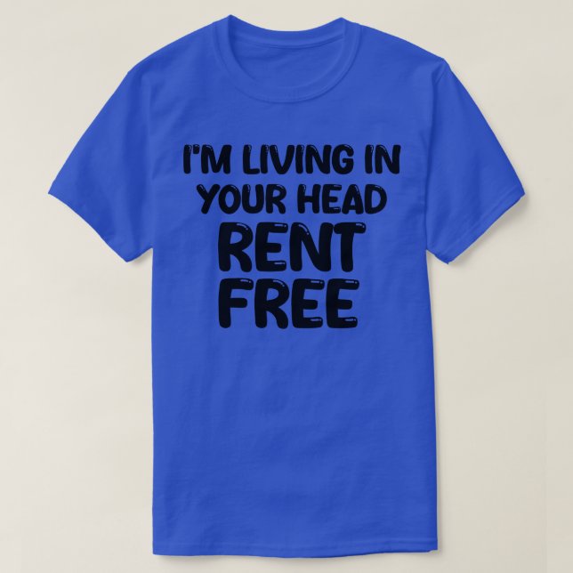 im living in your head rent free T-Shirt (Design Front)
