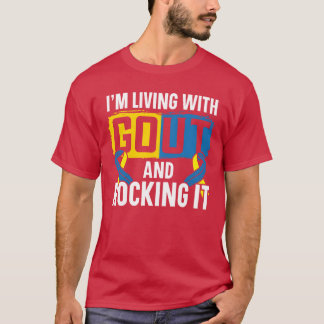 Im Living With Gout And Rocking It Gout Awareness T-Shirt