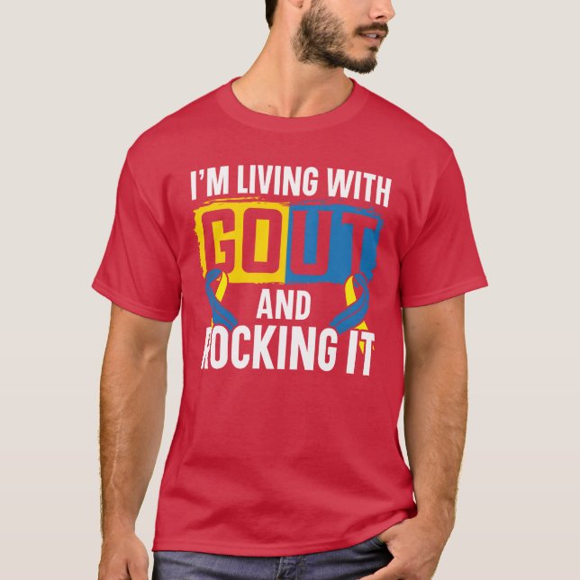 Im Living With Gout And Rocking It Gout Awareness  T-Shirt (Front)