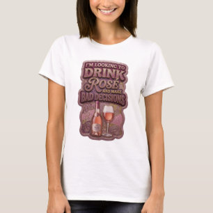 I'M LOOKING TO DRINK ROSE AND MAKE BAD DECISION v2 T-Shirt