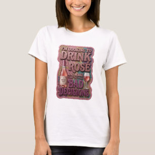 I'M LOOKING TO DRINK ROSE AND MAKE BAD DECISION v3 T-Shirt