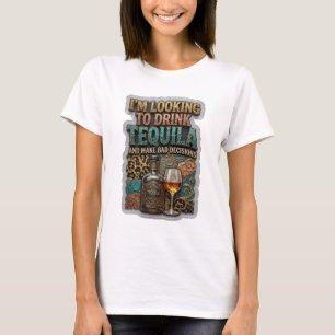 I'M LOOKING TO DRINK TEQUILA AND MAKE BAD v3 T-Shirt