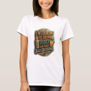 I'M LOOKING TO DRINK VODKA AND MAKE BAD DECISIO v4 T-Shirt