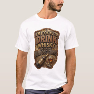 I'M LOOKING TO DRINK WHISKY AND MAKE BAD DECISI v4 T-Shirt
