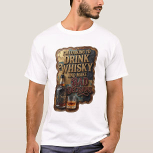 I'M LOOKING TO DRINK WHISKY AND MAKE BAD DECISI v5 T-Shirt