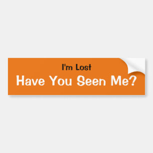 I'm Lost...Have You Seen Me? Bumper Sticker