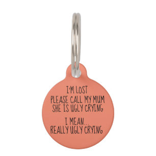 I'm lost please call my mum she is ugly crying pet tag