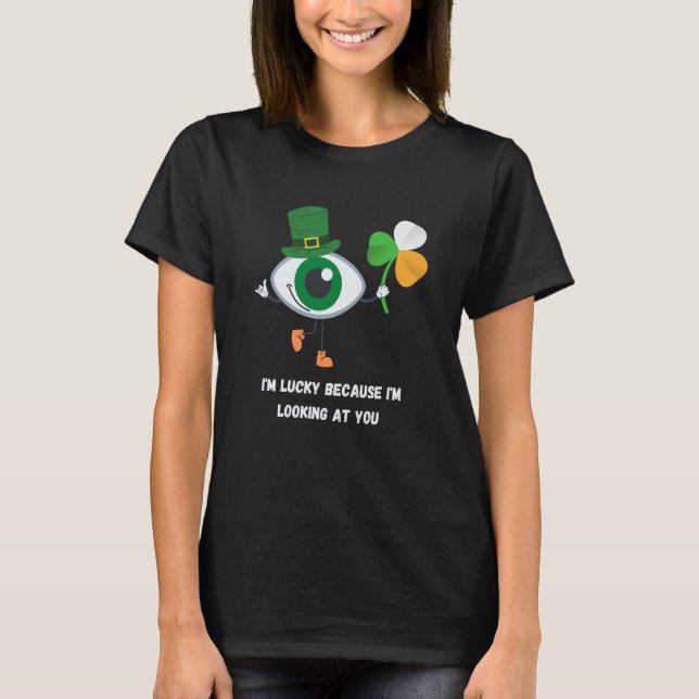 I'm Lucky Because I'm Looking At You St Patricks D T-Shirt (Front)