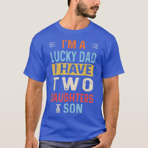 I'm lucky dad I have two Daughters son vintage Fat T-Shirt